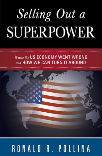 Selling Out a Superpower (Where the U.S. Economy Went Wrong and How We Can Turn It Around) by Ronald R. Pollina, 9781616142155
