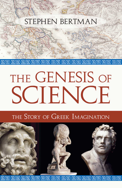 Genesis of Science (The Story of Greek Imagination) by Stephen Bertman, 9781616142179