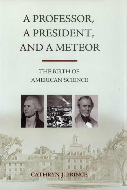Professor, A President, and A Meteor (The Birth of American Science) by Cathryn J. Prince, 9781616142247