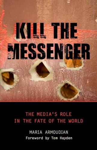 Kill the Messenger (The Media's Role in the Fate of the World) by Maria Armoudian, Tom Hayden, 9781616143879