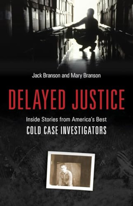Delayed Justice (Inside Stories from America's Best Cold Case Investigations) by Jack Branson, Mary Branson, 9781616143923