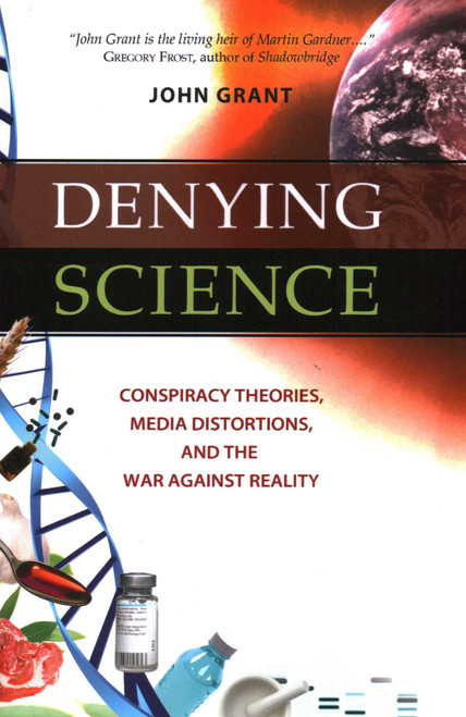 Denying Science (Conspiracy Theories, Media Distortions, and the War Against Reality) by John Grant, 9781616143992