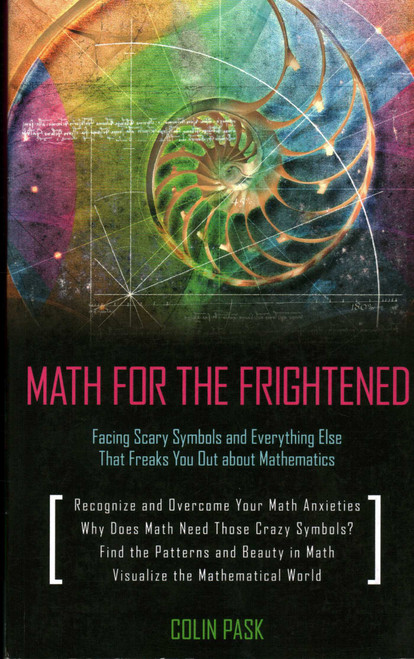 Math for the Frightened (Facing Scary Symbols and Everything Else That Freaks You Out About Mathematics) by Colin Pask, 9781616144210