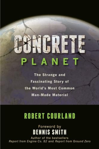 Concrete Planet (The Strange and Fascinating Story of the World's Most Common Man-Made Material) by Robert Courland, Dennis Smith, 9781616144814