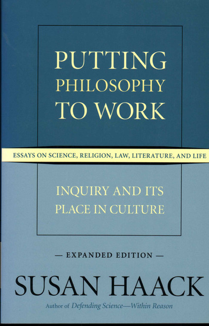 Putting Philosophy to Work (Inquiry and Its Place in Culture -- Essays on Science, Religion, Law, Literature, and Life) by Susan Haack, 9781616144937