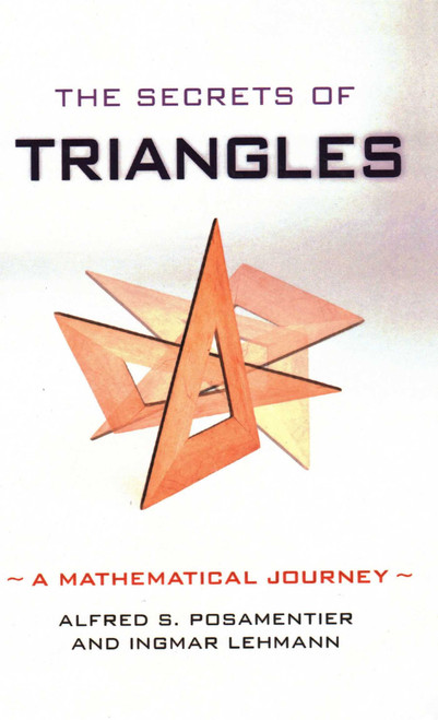 Secrets of Triangles (A Mathematical Journey) by Alfred S. Posamentier, Ingmar Lehmann, 9781616145873