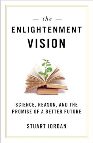 Enlightenment Vision (Science, Reason, and the Promise of a Better Future) by Stuart Jordan, 9781616146405