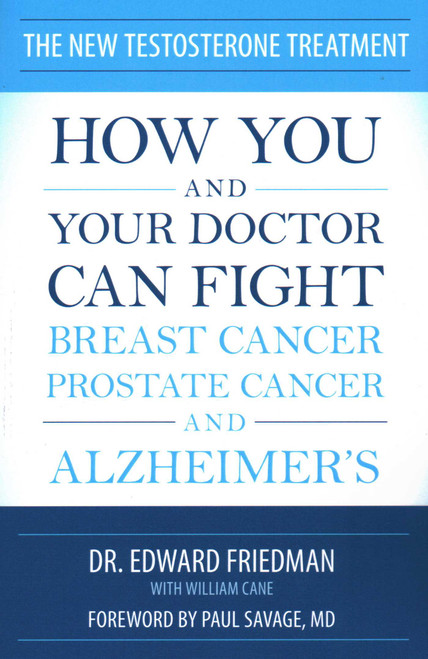 New Testosterone Treatment (How You and Your Doctor Can Fight Breast Cancer, Prostate Cancer, and Alzheimer's) by Edward Friedman, William Cane, Paul Savage, 9781616147235