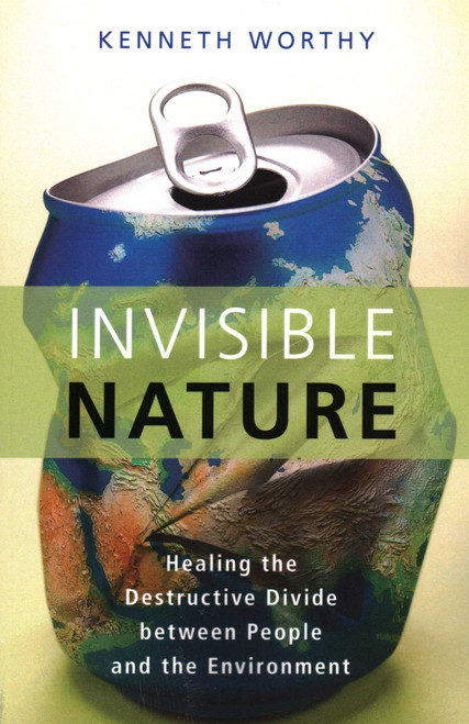 Invisible Nature (Healing the Destructive Divide Between People and the Environment) by Kenneth Worthy, 9781616147631