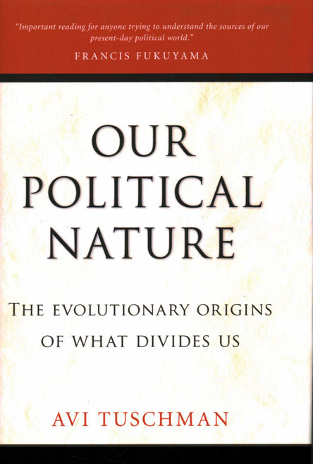Our Political Nature (The Evolutionary Origins of What Divides Us) by Avi Tuschman, 9781616148232
