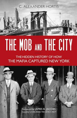 Mob and the City (The Hidden History of How the Mafia Captured New York) by C. Alexander Hortis, James B. Jacobs, 9781616149239