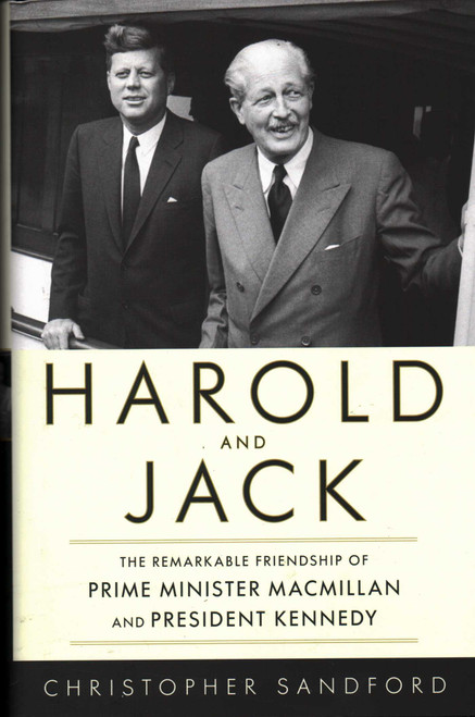 Harold and Jack (The Remarkable Friendship of Prime Minister Macmillan and President Kennedy) by Christopher Sandford, 9781616149352