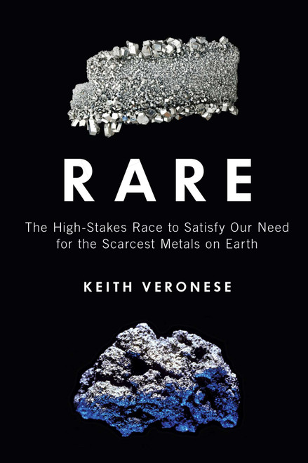 Rare (The High-Stakes Race to Satisfy Our Need for the Scarcest Metals on Earth) by Keith Veronese, 9781616149727