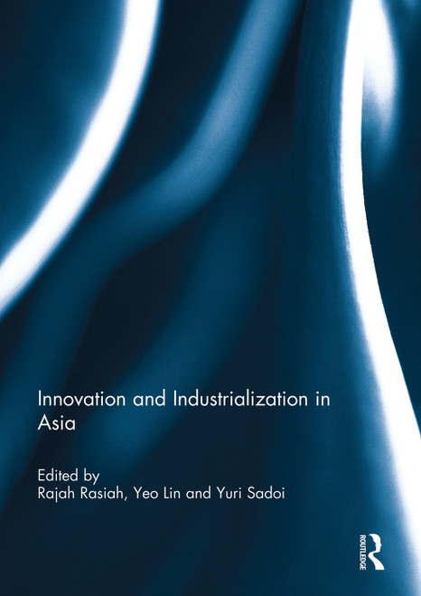 Innovation and Industrialization in Asia by Rajah Rasiah, Yeo Lin, Yuri Sadoi, 9780415754644