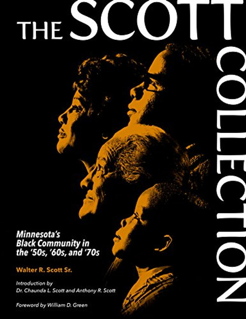 The Scott Collection (Minnesota's Black Community in the '50s, '60s, and '70s) by Walter R. Scott Sr., Anthony R. Scott, Chaunda L. Scott, William D. Green, 9781681340609