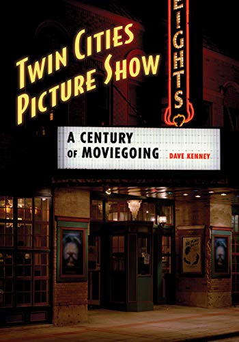 Twin Cities Picture Show (A Century of Moviegoing) by Dave  Kenney, 9781681341118