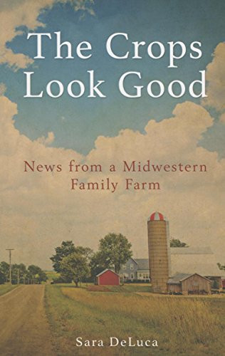 The Crops Look Good (News from a Midwestern Family Farm) by Sara  DeLuca, 9780873519755