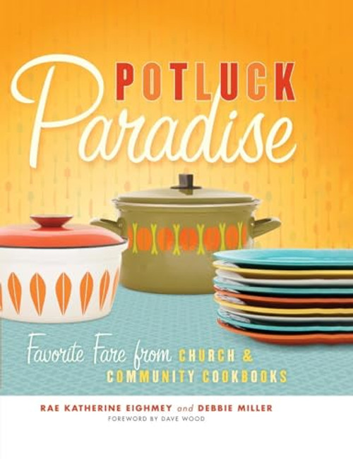 Potluck Paradise (Favorite Fare from Church and Community Cookbooks) by Rae Katherine  Eighmey, Debbie  Miller, Dave Wood, 9780873516259