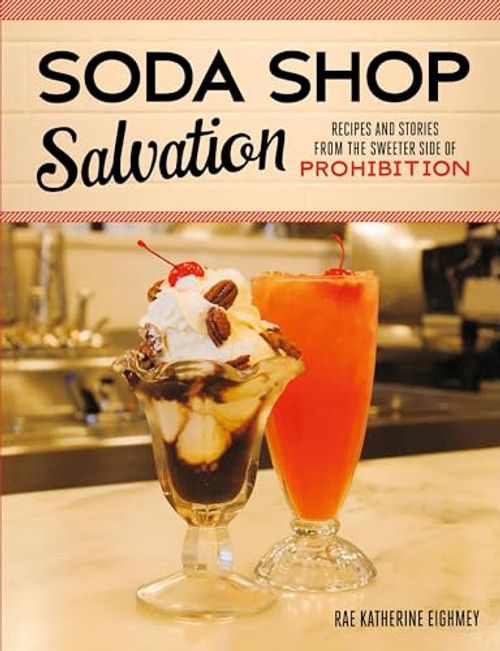 Soda Shop Salvation (Recipes and Stories from the Sweeter Side of Prohibition) by Rae Katherine Eighmey, 9780873519083