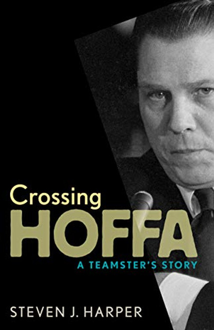 Crossing Hoffa (A Teamster's Story) by Steven J.  Harper, 9781681340678