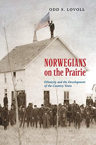 Norwegians on the Prairie (Ethnicity and the Development of the Country Town) by Odd S.  Lovoll, Todd  Nichol, 9780873516037