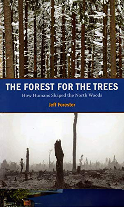 The Forest for the Trees (How Humans Shaped the North Woods) by Jeff  Forester, 9780873516501