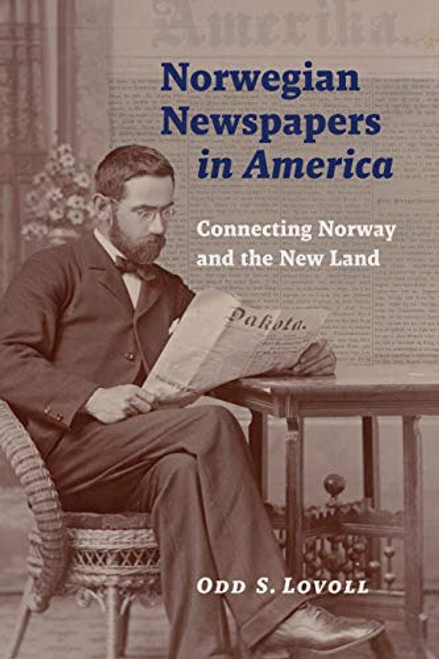 Norwegian Newspapers in America (Connecting Norway and the New Land) by Odd S.  Lovoll, 9780873517720