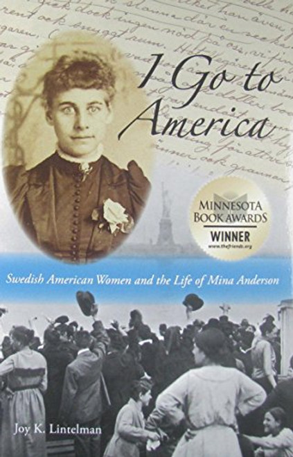 I Go to America (Swedish American Women and the Life of Mina Anderson) by Joy K.  Lintelman, 9780873518352