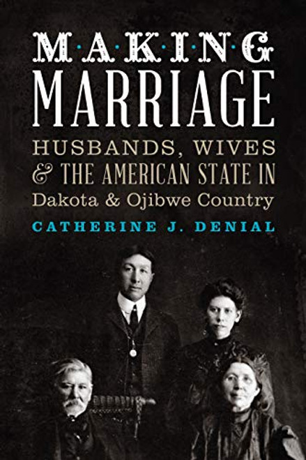 Making Marriage (Husbands, Wives, and the American State in Dakota and Ojibwe Country) by Catherine J.  Denial, 9780873519069