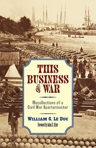 This Business of War (Recollections of a Civil War Quartermaster) by William G.  Le Duc, Adam E.  Scher, 9780873515085