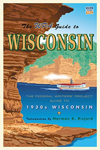The WPA Guide to Wisconsin (The Federal Writers' Project Guide to 1930s Wisconsin) by Federal Writer's Project, Norman K.  Risjord, 9780873515535