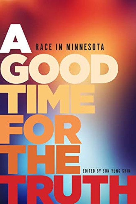 A Good Time for the Truth (Race in Minnesota) by Sun Yung Shin, 9781681340029