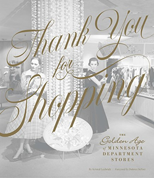 Thank You for Shopping (The Golden Age of Minnesota Department Stores) by Kristal Leebrick, Dolores DeFore, 9781681340975