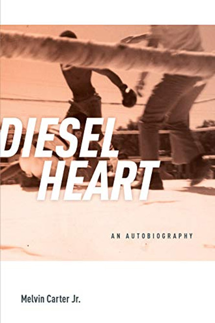 Diesel Heart (An Autobiography) by Melvin Whitfield Carter Jr., 9781681341255