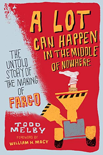 A Lot Can Happen in the Middle of Nowhere (The Untold Story of the Making of Fargo) by Todd Melby, William H. Macy, 9781681341880