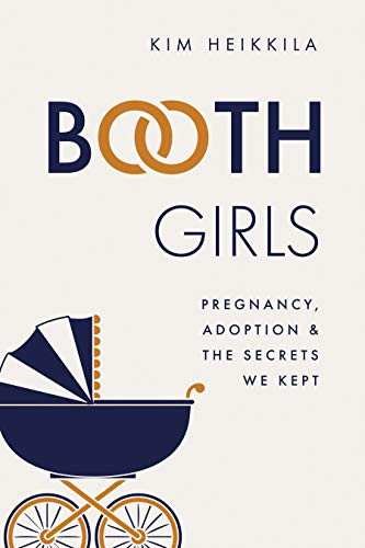 Booth Girls (Pregnancy, Adoption, and the Secrets We Kept) by Kim Heikkila, 9781681341903
