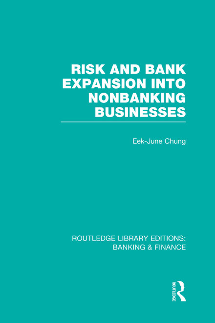 Risk and Bank Expansion into Nonbanking Businesses (RLE: Banking & Finance) by Eek-June Chung, 9780415751841