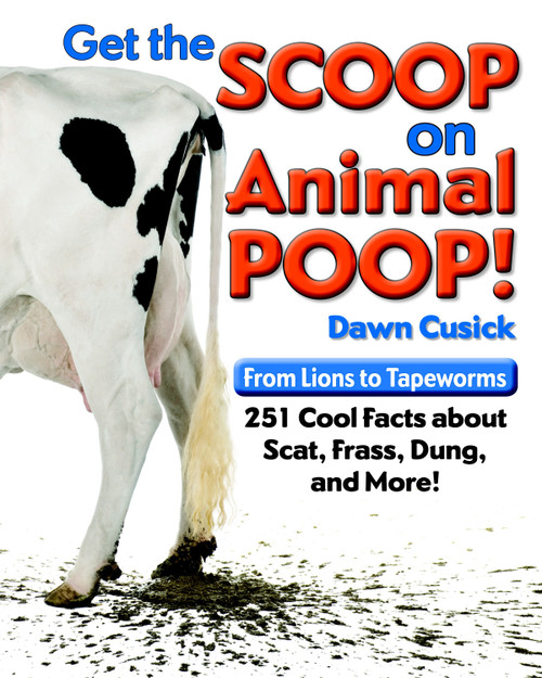 Get the Scoop on Animal Poop (From Lions to Tapeworms: 251 Cool Facts about Scat, Frass, Dung, and More!) by Dawn Cusick, 9781623540142