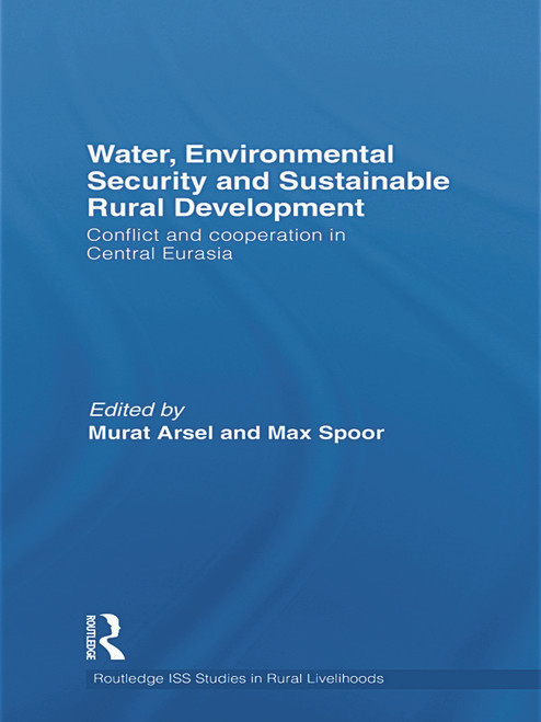 Water, Environmental Security and Sustainable Rural Development (Conflict and cooperation in Central Eurasia) by Murat Arsel, Max Spoor, 9780415746854