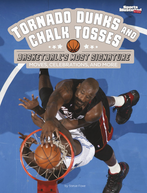Tornado Dunks and Chalk Tosses (Basketball's Most Signature Moves, Celebrations, and More) by Steve Foxe, 9781669065654