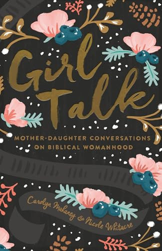 Girl Talk (Mother-Daughter Conversations on Biblical Womanhood (Redesign)) by Carolyn Mahaney, Nicole Mahaney Whitacre, 9781433552595