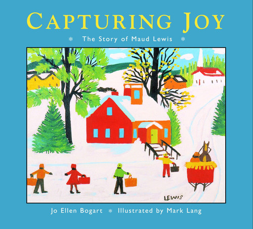 Capturing Joy (The Story of Maud Lewis) by Jo Ellen Bogart, Mark Lang, 9781770492622