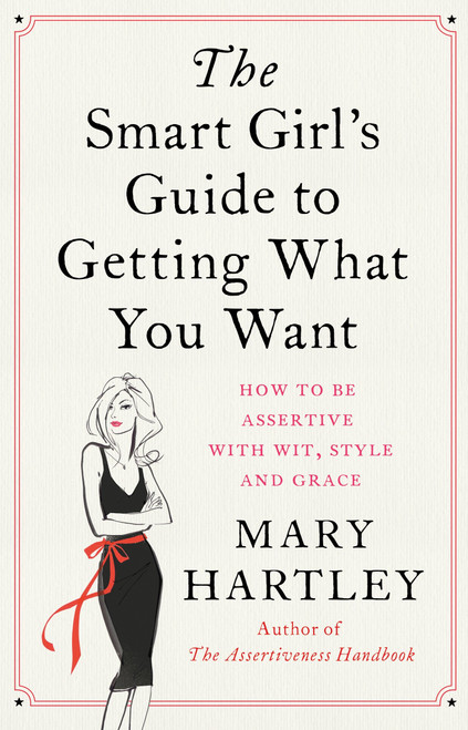 The Smart Girl's Guide to Getting What You Want (How to be assertive with wit, style and grace) by Mary Hartley, 9781780285542