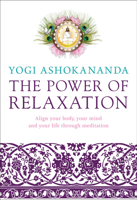 The Power of Relaxation (Align Your Body, Your Mind, and Your Life Through Meditation) by Yogi Ashokananda, 9781780287140