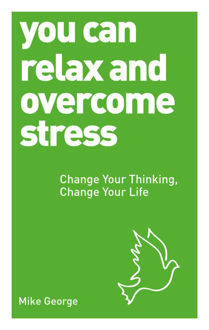 You Can Relax and Overcome Stress (Change Your Thinking, Change Your Life) by Mike George, 9781780287584
