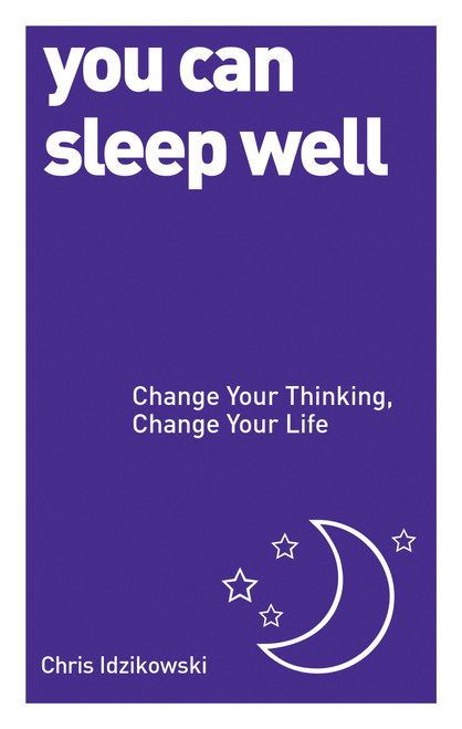 You Can Sleep Well (Change Your Thinking, Change Your Life) by Chris Idzikowski, 9781780287942