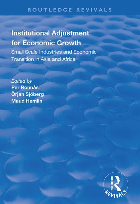 Institutional Adjustment for Economic Growth (Small Scale Industries and Economic Transition in Asia and Africa) by Per Ronnas, Örjan Sjöberg, Maud Hemlin, 9781138338647