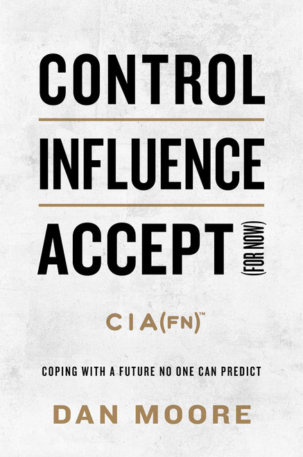 Control, Influence, Accept (For Now) (Coping with a Future No One Can Predict) by Dan Moore, 9781637632383