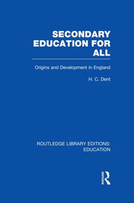 Secondary Education for All (Origins and Development in England) by H C Dent, 9781138006447