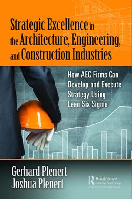 Strategic Excellence in the Architecture, Engineering, and Construction Industries by Gerhard Plenert, Joshua Plenert, 9781138478855